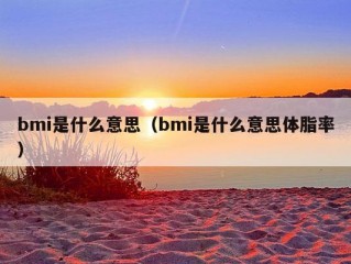 bmi是什么意思（bmi是什么意思体脂率）