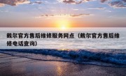 戴尔官方售后维修服务网点（戴尔官方售后维修电话查询）