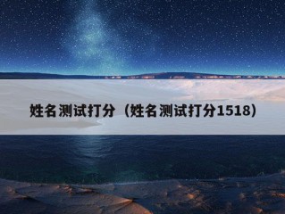 姓名测试打分（姓名测试打分1518）