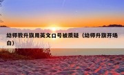 幼师教升旗用英文口号被质疑（幼师升旗开场白）