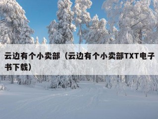 云边有个小卖部（云边有个小卖部TXT电子书下载）