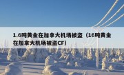 1.6吨黄金在加拿大机场被盗（16吨黄金在加拿大机场被盗CF）