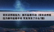 家长谈养娃压力：躺不起卷不动（家长谈养娃压力躺不起卷不动 究竟发生了什么?图）