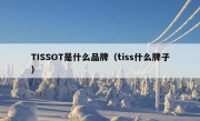 TISSOT是什么品牌（tiss什么牌子）