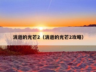 消逝的光芒2（消逝的光芒2攻略）