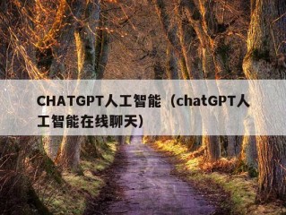 CHATGPT人工智能（chatGPT人工智能在线聊天）