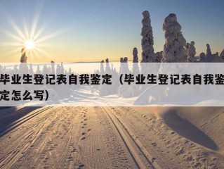 毕业生登记表自我鉴定（毕业生登记表自我鉴定怎么写）