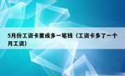 5月份工资卡里或多一笔钱（工资卡多了一个月工资）