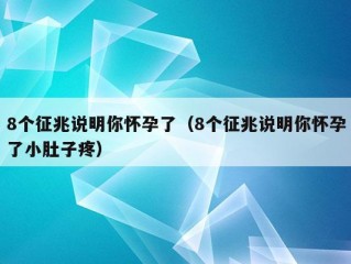 8个征兆说明你怀孕了（8个征兆说明你怀孕了小肚子疼）