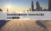 Zoom与人性Zoom（Zoom与人性Zoom播放器）