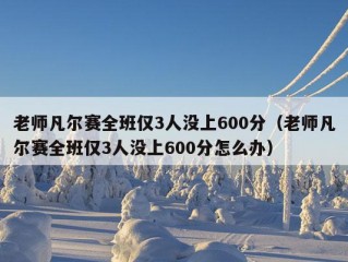 老师凡尔赛全班仅3人没上600分（老师凡尔赛全班仅3人没上600分怎么办）